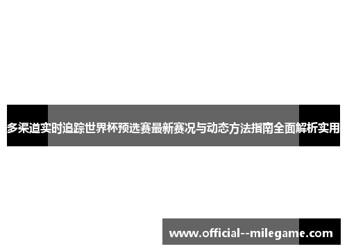 多渠道实时追踪世界杯预选赛最新赛况与动态方法指南全面解析实用